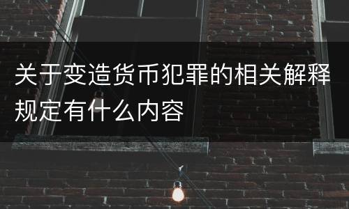 关于变造货币犯罪的相关解释规定有什么内容