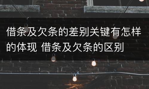 借条及欠条的差别关键有怎样的体现 借条及欠条的区别