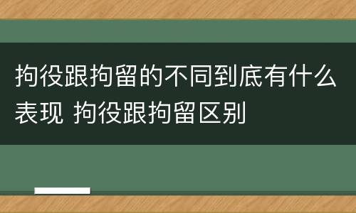 拘役跟拘留的不同到底有什么表现 拘役跟拘留区别