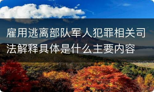 雇用逃离部队军人犯罪相关司法解释具体是什么主要内容