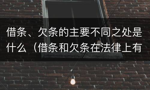 借条、欠条的主要不同之处是什么（借条和欠条在法律上有什么不一样的地方）