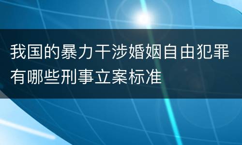 我国的暴力干涉婚姻自由犯罪有哪些刑事立案标准