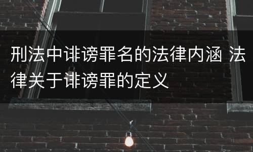 刑法中诽谤罪名的法律内涵 法律关于诽谤罪的定义