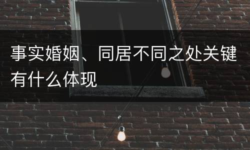 事实婚姻、同居不同之处关键有什么体现