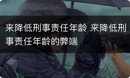 来降低刑事责任年龄 来降低刑事责任年龄的弊端