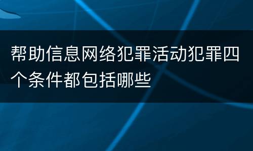 帮助信息网络犯罪活动犯罪四个条件都包括哪些