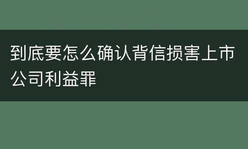 到底要怎么确认背信损害上市公司利益罪