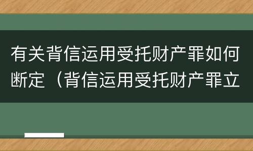 有关背信运用受托财产罪如何断定（背信运用受托财产罪立案追诉标准）