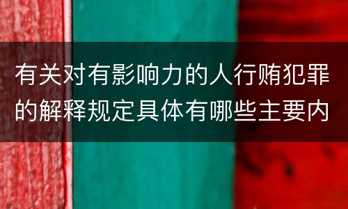 有关对有影响力的人行贿犯罪的解释规定具体有哪些主要内容