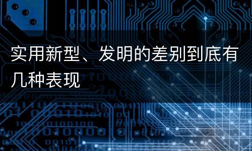 实用新型、发明的差别到底有几种表现