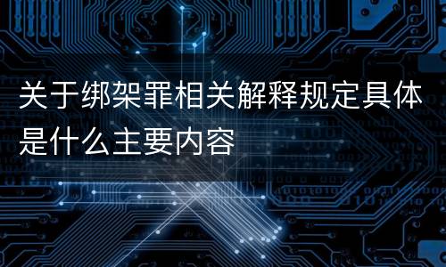 关于绑架罪相关解释规定具体是什么主要内容