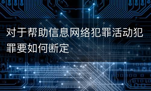 对于帮助信息网络犯罪活动犯罪要如何断定