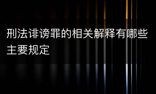 刑法诽谤罪的相关解释有哪些主要规定