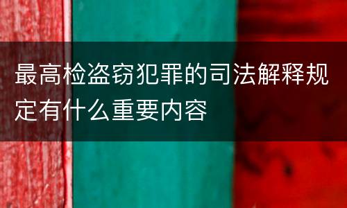 最高检盗窃犯罪的司法解释规定有什么重要内容