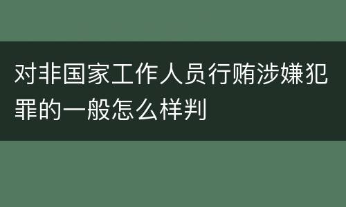 对非国家工作人员行贿涉嫌犯罪的一般怎么样判