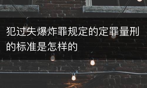 犯过失爆炸罪规定的定罪量刑的标准是怎样的