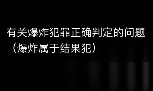 有关爆炸犯罪正确判定的问题（爆炸属于结果犯）