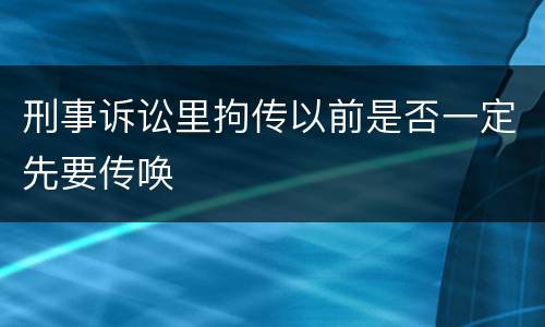 刑事诉讼里拘传以前是否一定先要传唤