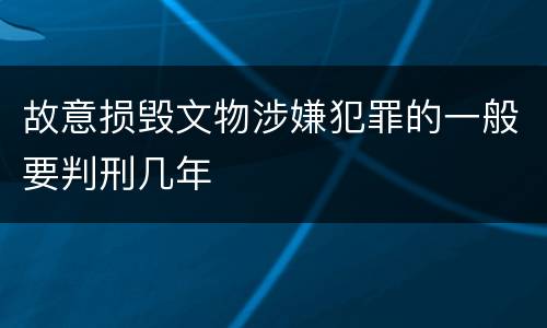 故意损毁文物涉嫌犯罪的一般要判刑几年