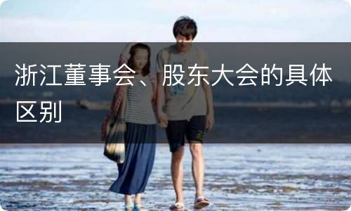 浙江董事会、股东大会的具体区别