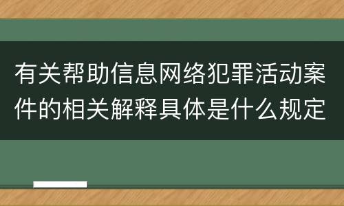 有关帮助信息网络犯罪活动案件的相关解释具体是什么规定