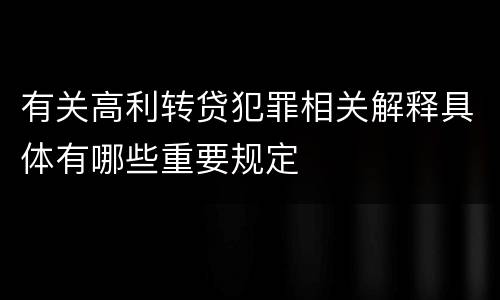 有关高利转贷犯罪相关解释具体有哪些重要规定