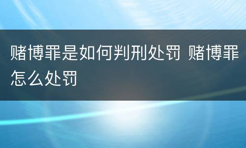 赌博罪是如何判刑处罚 赌博罪怎么处罚