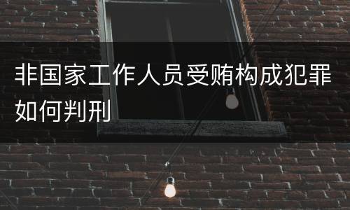 非国家工作人员受贿构成犯罪如何判刑