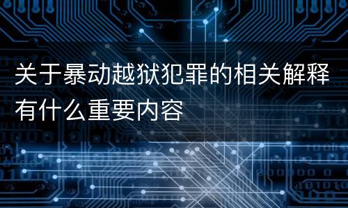 关于暴动越狱犯罪的相关解释有什么重要内容