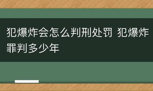 犯爆炸会怎么判刑处罚 犯爆炸罪判多少年