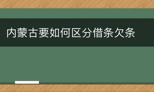 内蒙古要如何区分借条欠条