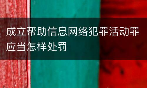 成立帮助信息网络犯罪活动罪应当怎样处罚