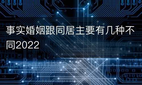 事实婚姻跟同居主要有几种不同2022