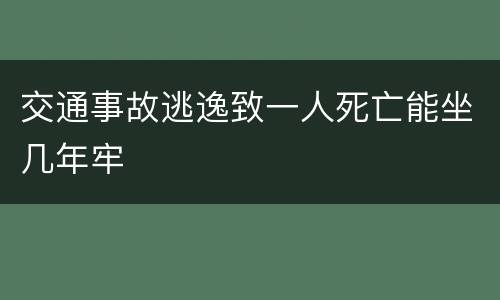 交通事故逃逸致一人死亡能坐几年牢