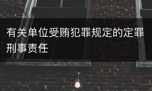 有关单位受贿犯罪规定的定罪刑事责任