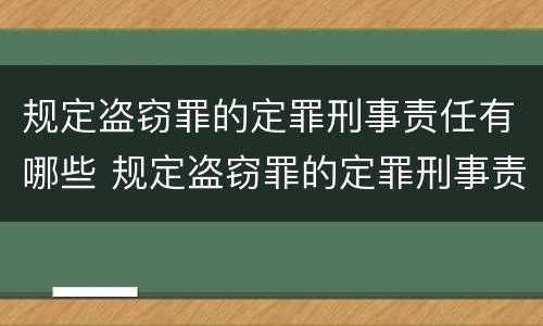 规定盗窃罪的定罪刑事责任有哪些 规定盗窃罪的定罪刑事责任有哪些情形