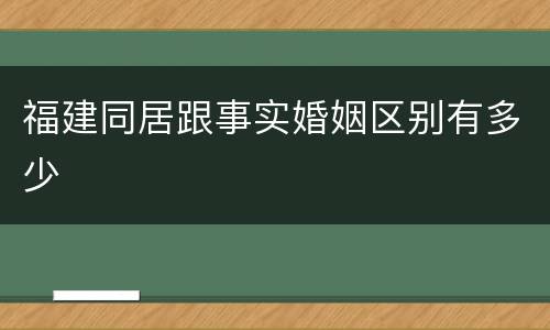 福建同居跟事实婚姻区别有多少