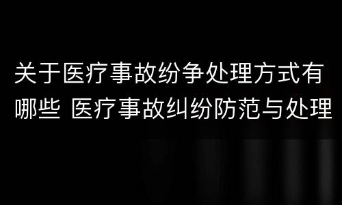 关于医疗事故纷争处理方式有哪些 医疗事故纠纷防范与处理