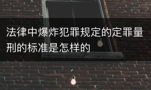 法律中爆炸犯罪规定的定罪量刑的标准是怎样的