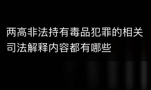 两高非法持有毒品犯罪的相关司法解释内容都有哪些