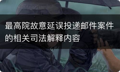 最高院故意延误投递邮件案件的相关司法解释内容