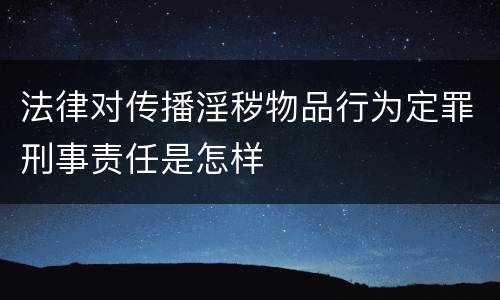 法律对传播淫秽物品行为定罪刑事责任是怎样