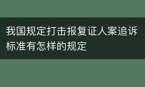 我国规定打击报复证人案追诉标准有怎样的规定