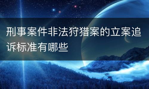 刑事案件非法狩猎案的立案追诉标准有哪些