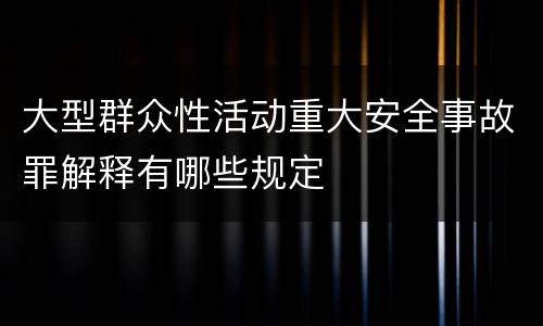 大型群众性活动重大安全事故罪解释有哪些规定