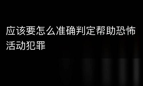 应该要怎么准确判定帮助恐怖活动犯罪