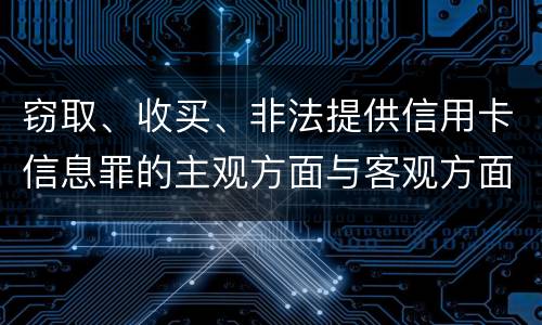 窃取、收买、非法提供信用卡信息罪的主观方面与客观方面