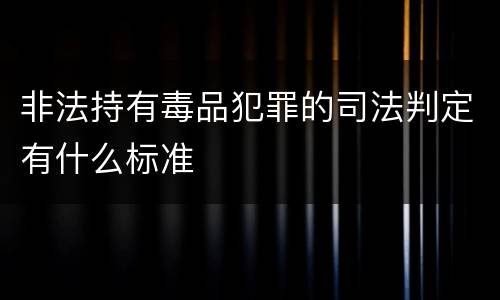 非法持有毒品犯罪的司法判定有什么标准