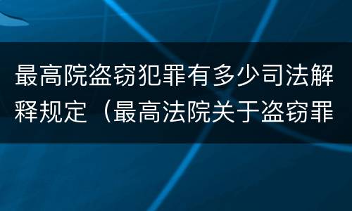 最高院盗窃犯罪有多少司法解释规定（最高法院关于盗窃罪最新司法解释）