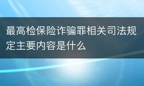 最高检保险诈骗罪相关司法规定主要内容是什么